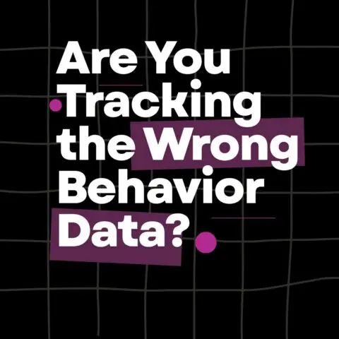 Are You Tracking the Wrong Behavior Data?