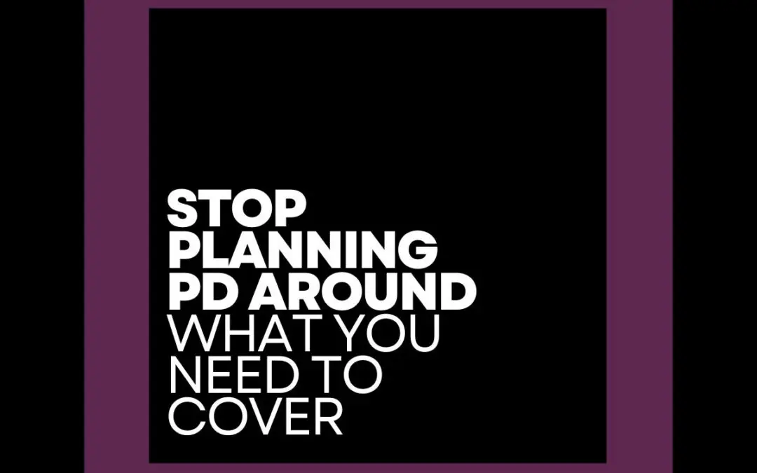 Stop Planning PD Around What You Need to Cover