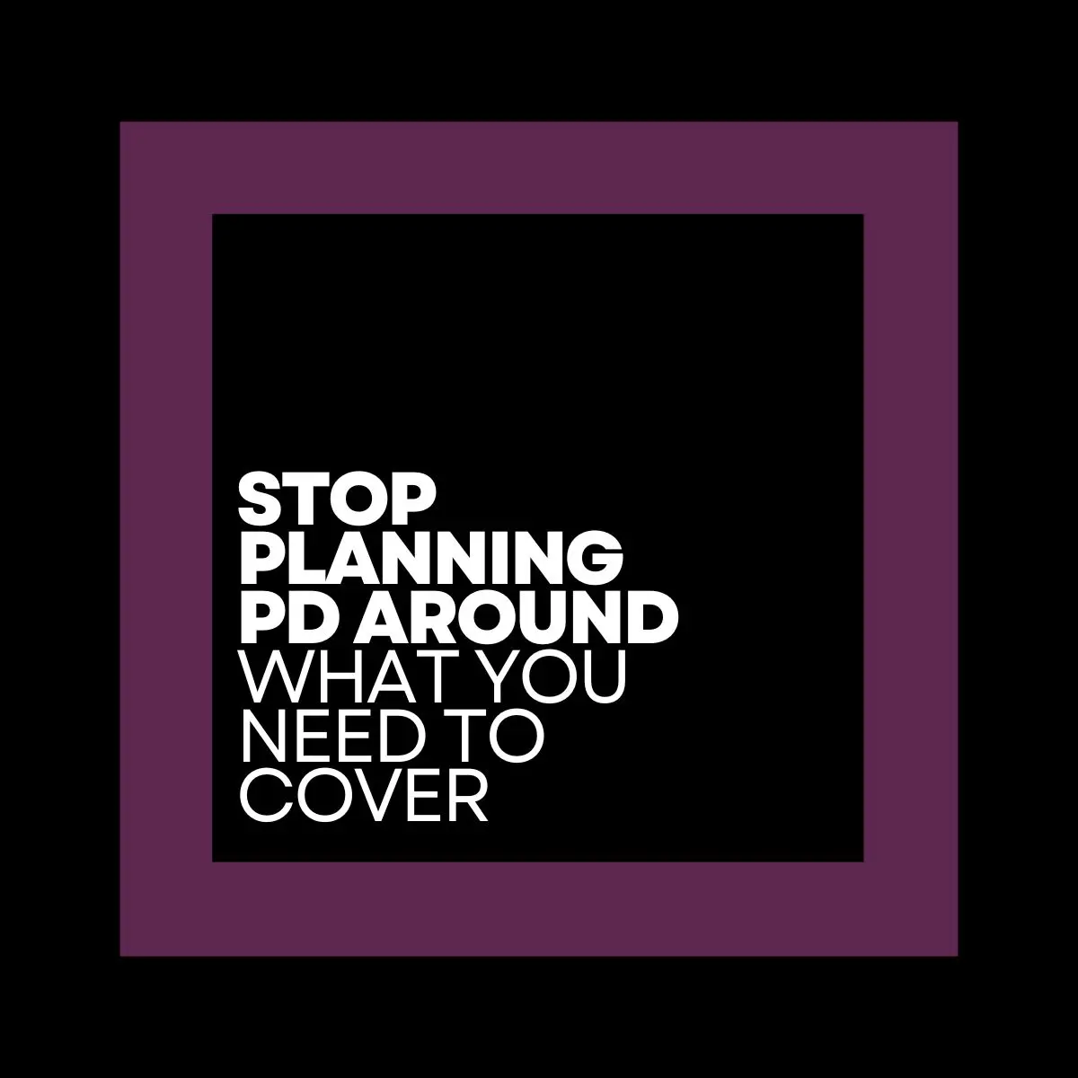 Stop Planning PD Around What You Need to Cover