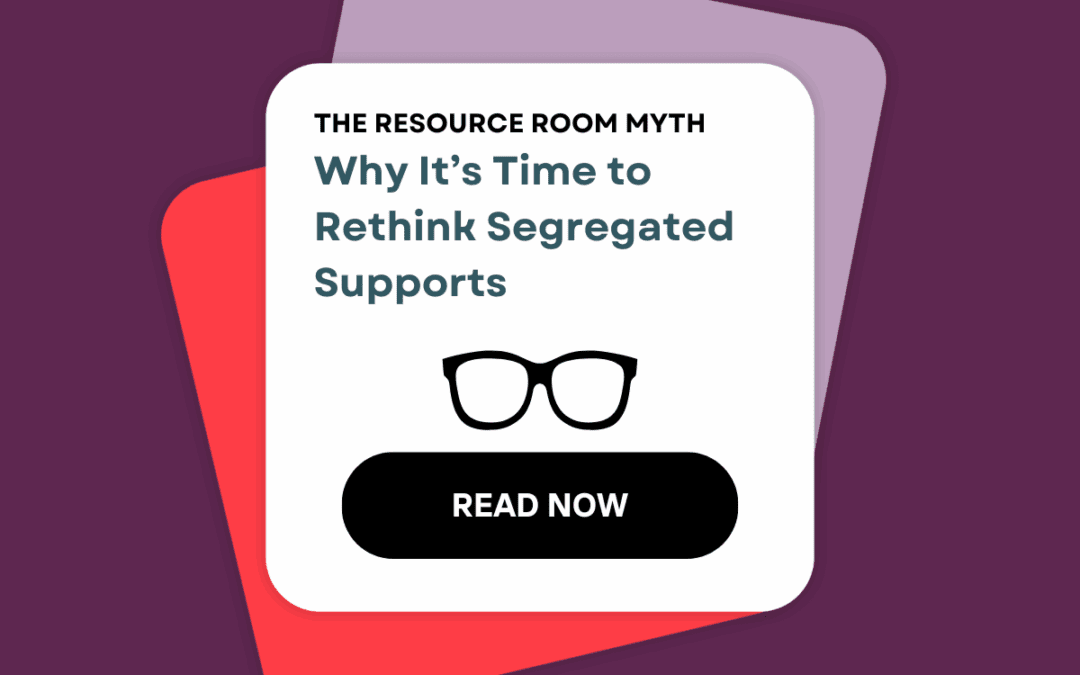 The Resource Room Myth: Why It’s Time to Rethink Segregated Supports