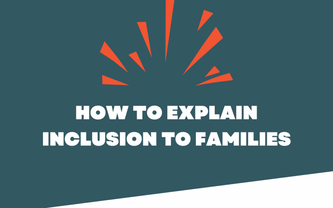 How to Explain Inclusion to Families (Without Sparking Panic or Pushback)
