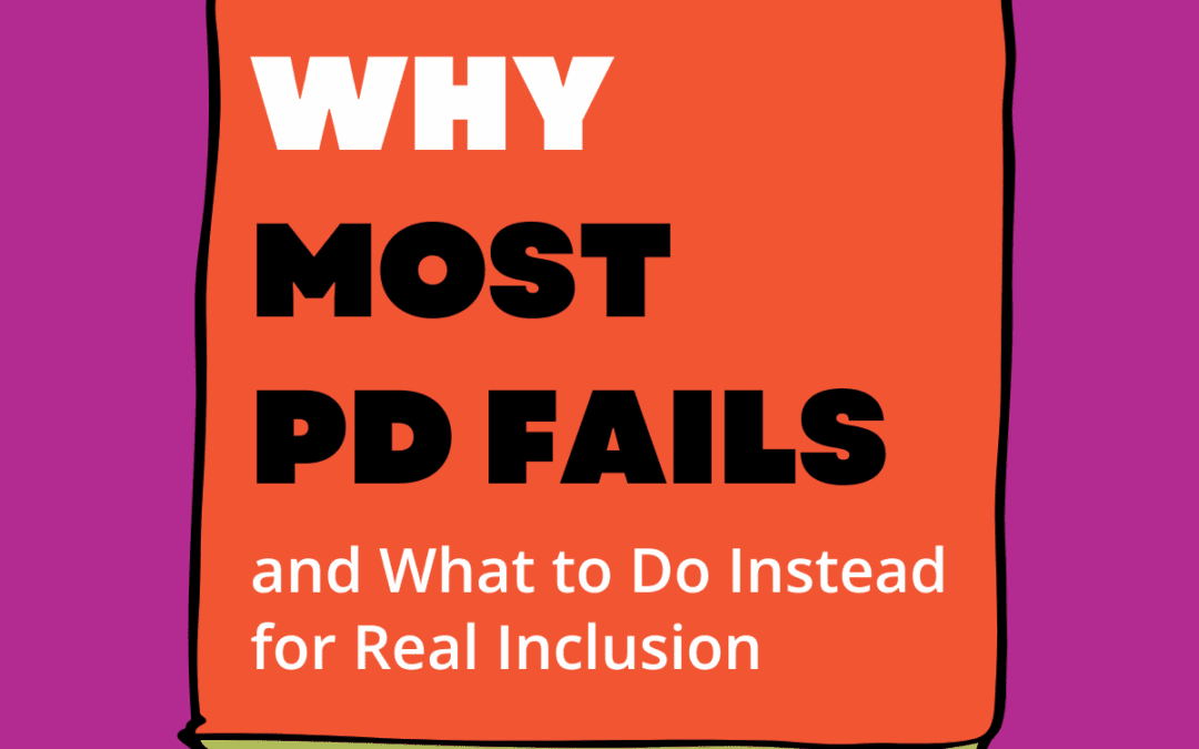 Why Most PD Fails—and What to Do Instead for Real Inclusion