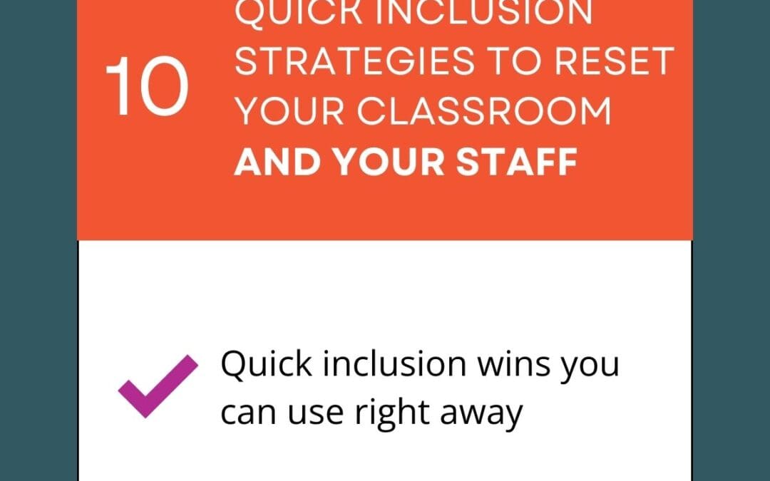 10 Quick Inclusion Strategies to Reset Your Classroom (and Your Staff)