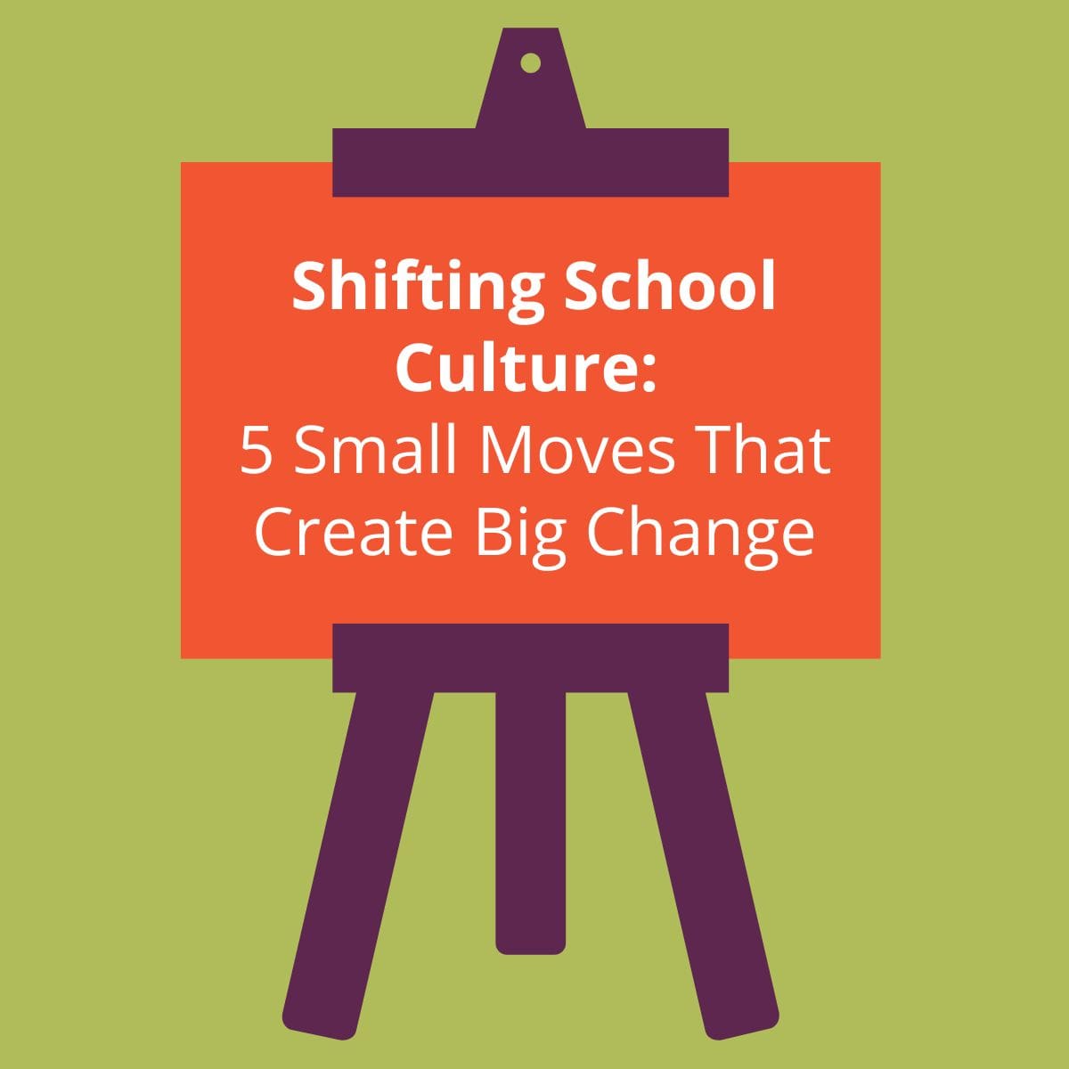 Shifting School Culture 5 Small Moves That Create Big Change