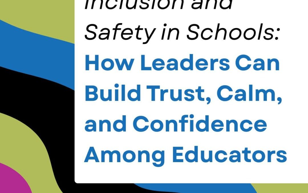 Inclusion and Safety in Schools: How Leaders Can Build Trust, Calm, and Confidence Among Educators