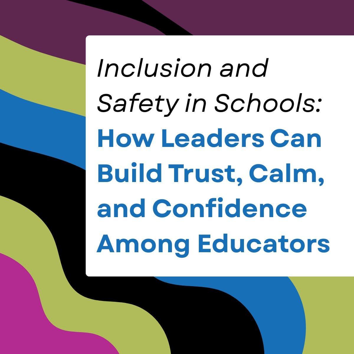 How Leaders Can Build Trust, Calm, and Confidence Among Educators