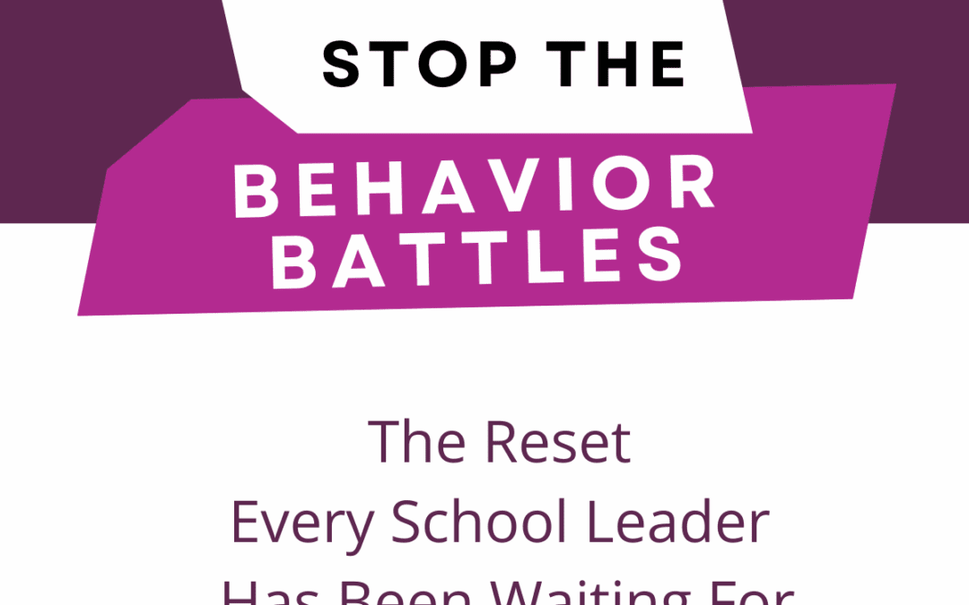 Stop the Behavior Battles: The Reset Every School Leader Has Been Waiting For