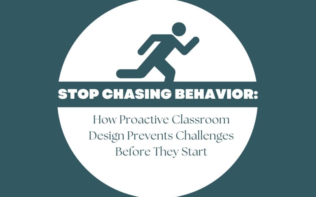 Stop Chasing Behavior: How Proactive Classroom Design Prevents Challenges Before They Start