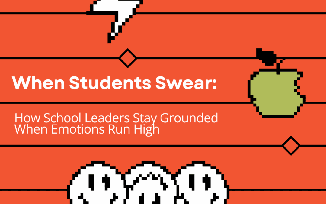 When Students Swear: How School Leaders Stay Grounded When Emotions Run High