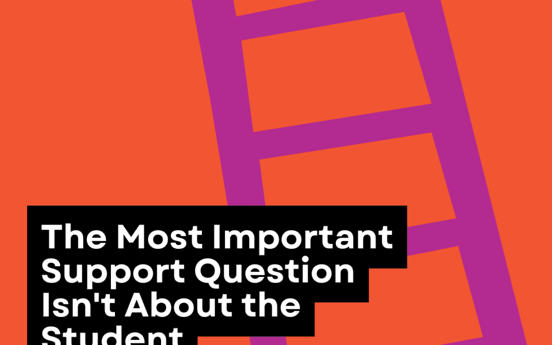 The Most Important Support Question Isn’t About the Student