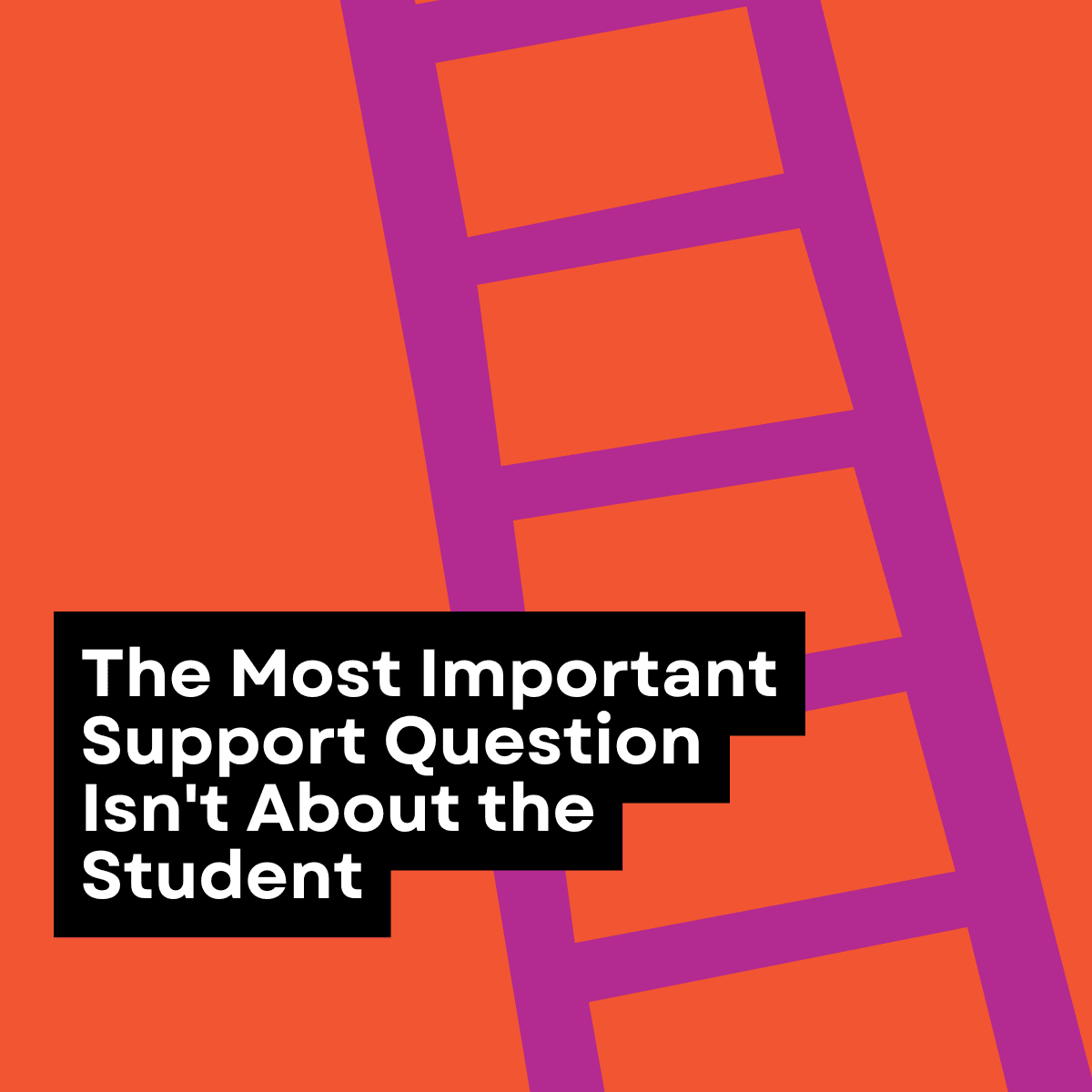 The Most Important Support Question Isn’t About the Student