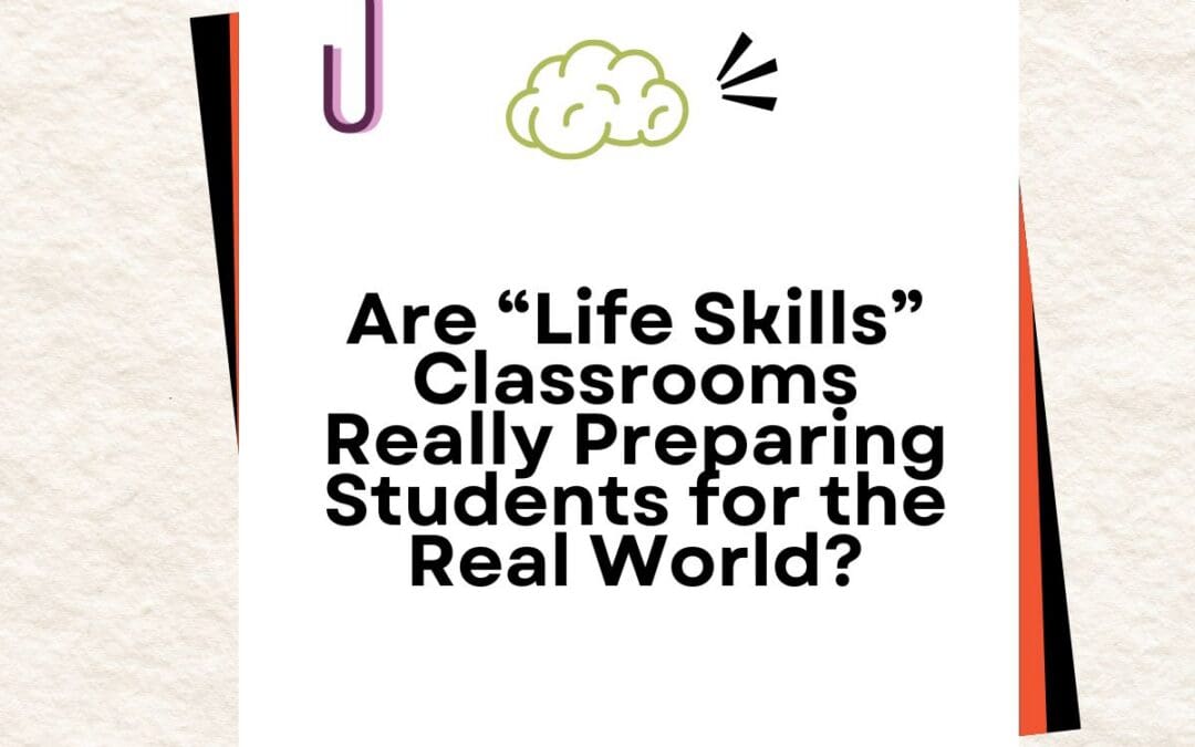 Are “Life Skills” Classrooms Really Preparing Students for the Real World?