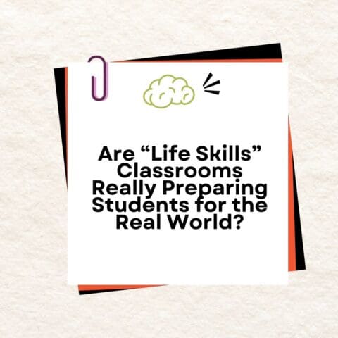 Are “Life Skills” Classrooms Really Preparing Students for the Real World?